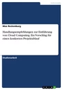 Title: Handlungsempfehlungen zur Einführung von Cloud Computing. Ein Vorschlag für einen konkreten Projektablauf