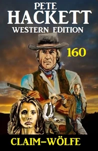Titel: Claim-Wölfe: Pete Hackett Western Edition 160