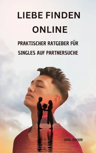 Titel: Liebe finden online: Praktischer Ratgeber für Singles auf Partnersuche im digitalen Zeitalter