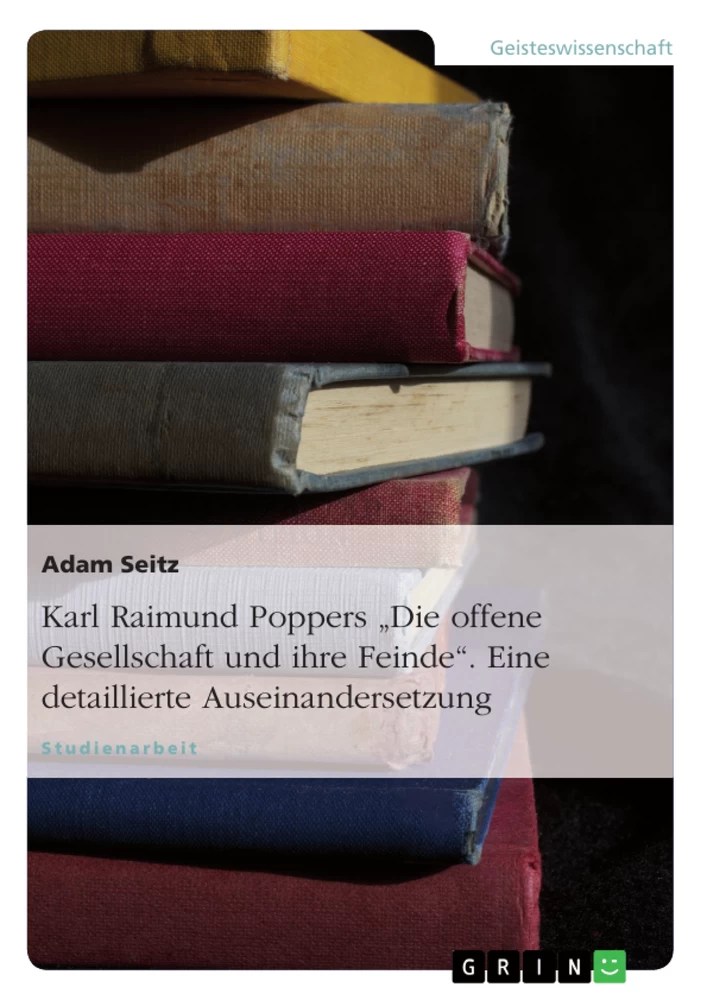 Titel: Karl Raimund Poppers "Die offene Gesellschaft und ihre Feinde". Eine detaillierte Auseinandersetzung