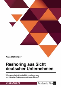 Titre: Reshoring aus Sicht deutscher Unternehmen. Wie gestaltet sich die Rückverlagerung und welche Faktoren erleichtern diese?