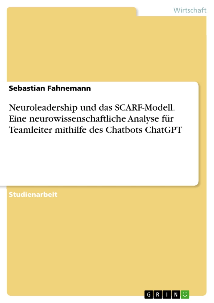 Título: Neuroleadership und das SCARF-Modell. Eine neurowissenschaftliche Analyse für Teamleiter mithilfe des Chatbots ChatGPT