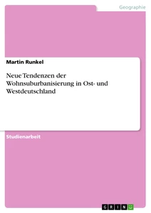 Titel: Neue Tendenzen der Wohnsuburbanisierung in Ost- und Westdeutschland