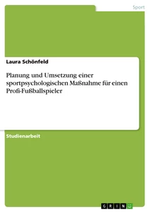 Titel: Planung und Umsetzung einer sportpsychologischen Maßnahme für einen Profi-Fußballspieler