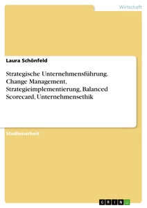 Titel: Strategische Unternehmensführung. Change Management, Strategieimplementierung, Balanced Scorecard, Unternehmensethik