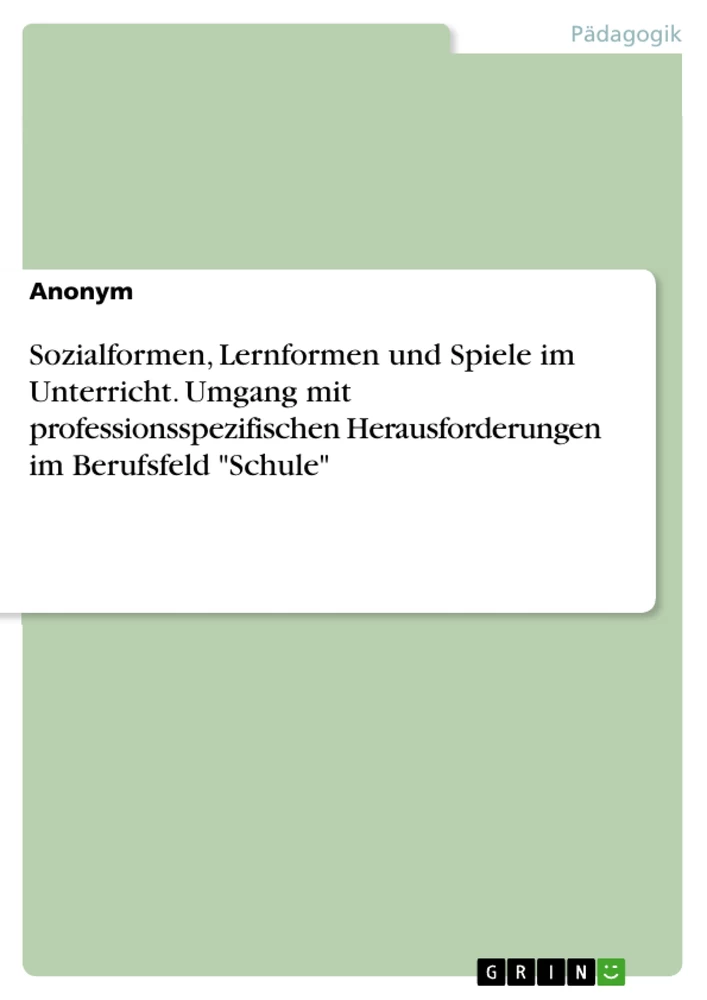 Title: Sozialformen, Lernformen und Spiele im Unterricht. Umgang mit professionsspezifischen Herausforderungen im Berufsfeld "Schule"