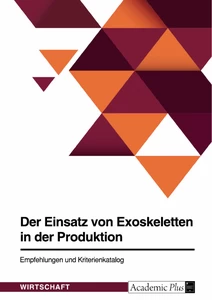 Titel: Der Einsatz von Exoskeletten in der Produktion. Empfehlungen und Kriterienkatalog