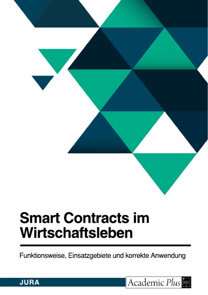 Titel: Smart Contracts im Wirtschaftsleben. Funktionsweise, Einsatzgebiete und korrekte Anwendung