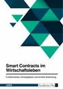 Titel: Smart Contracts im Wirtschaftsleben. Funktionsweise, Einsatzgebiete und korrekte Anwendung