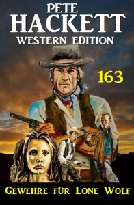 Titel: Gewehre für Lone Wolf: Pete Hackett Western Edition 163