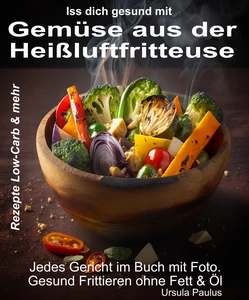 Titel: Iss Dich gesund mit Gemüse aus der Heißluftfritteuse Rezepte Low-Carb & mehr