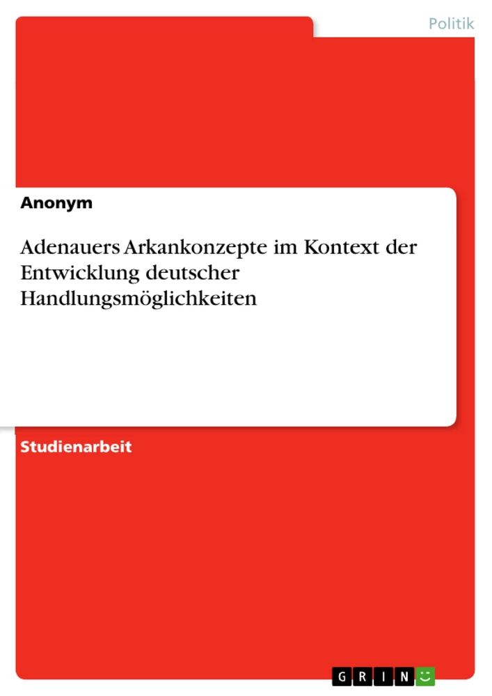 Titre: Adenauers Arkankonzepte im Kontext der Entwicklung deutscher Handlungsmöglichkeiten