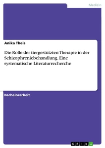 Titel: Die Rolle der tiergestützten Therapie in der Schizophreniebehandlung. Eine systematische Literaturrecherche