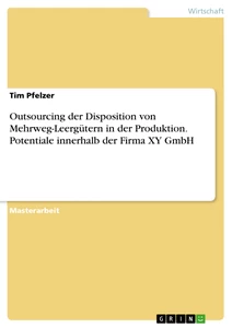 Title: Outsourcing der Disposition von Mehrweg-Leergütern in der Produktion. Potentiale innerhalb der Firma XY GmbH