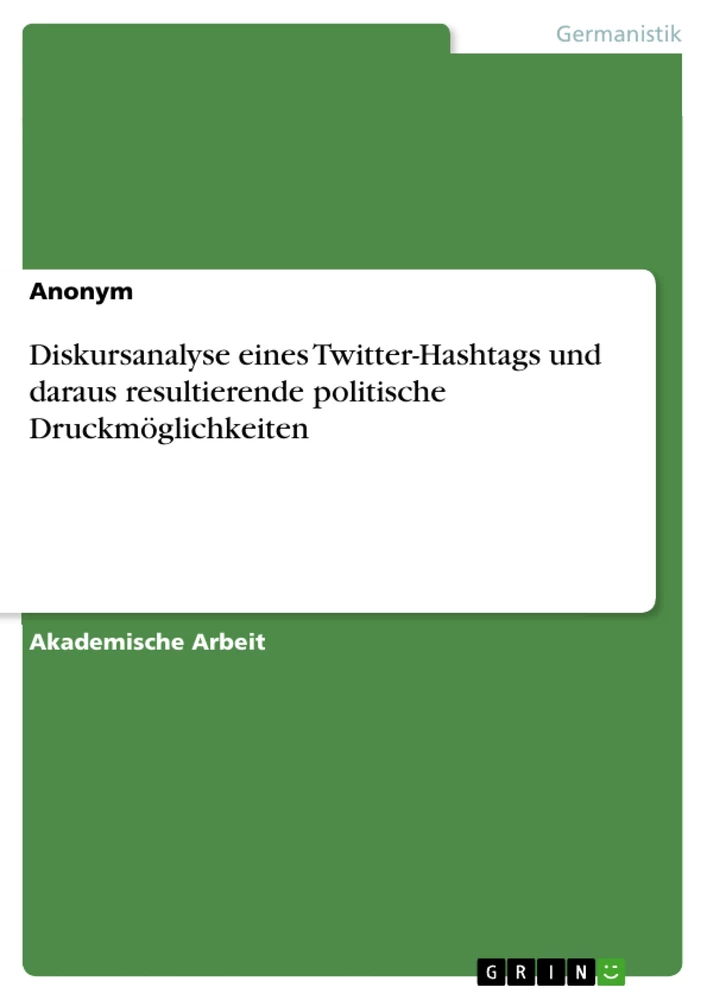 Titel: Diskursanalyse eines Twitter-Hashtags und daraus resultierende politische Druckmöglichkeiten