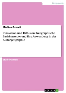 Titel: Innovation und Diffusion: Geographische Basiskonzepte und ihre Anwendung in der Kulturgeographie