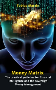 Titel: Money Matrix - The practical guideline for financial intelligence and sovereign money management