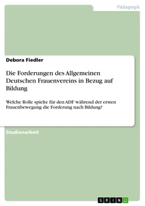 Titel: Die Forderungen des Allgemeinen Deutschen Frauenvereins in Bezug auf Bildung