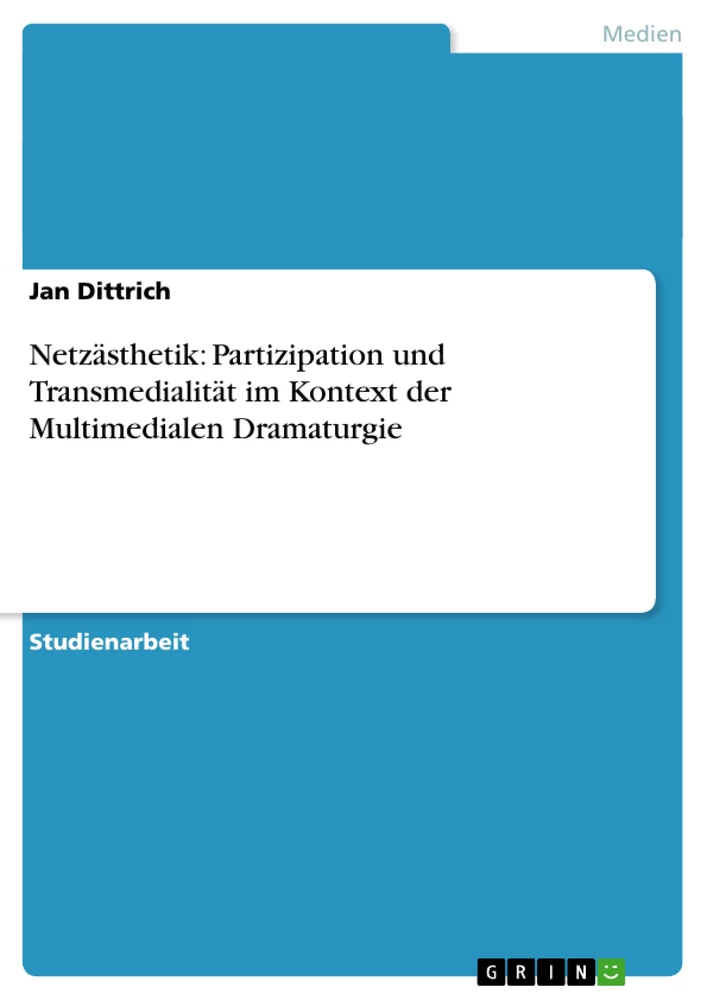 Titel: Netzästhetik: Partizipation und Transmedialität im Kontext der Multimedialen Dramaturgie