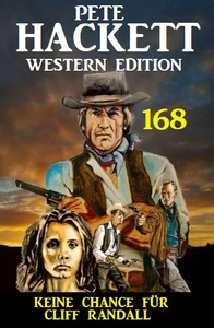 Titel: Keine Chance für Cliff Randall: Pete Hackett Western Edition 168