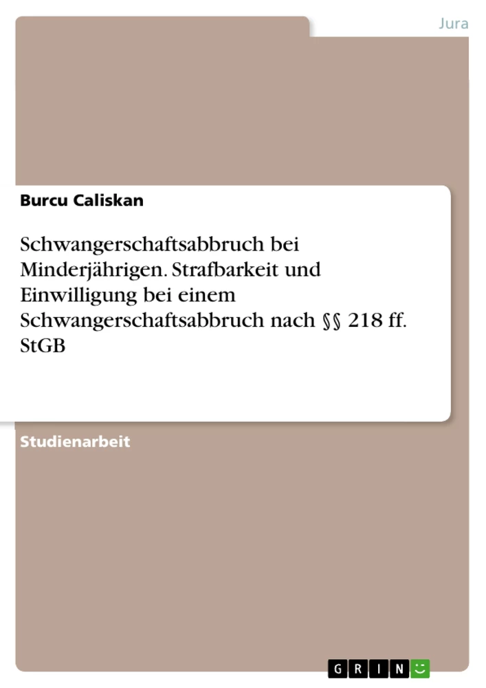 Título: Schwangerschaftsabbruch bei Minderjährigen. Strafbarkeit und Einwilligung bei einem Schwangerschaftsabbruch nach §§ 218 ff. StGB