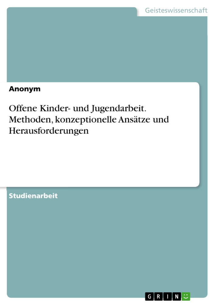 Titel: Offene Kinder- und Jugendarbeit. Methoden, konzeptionelle Ansätze und Herausforderungen