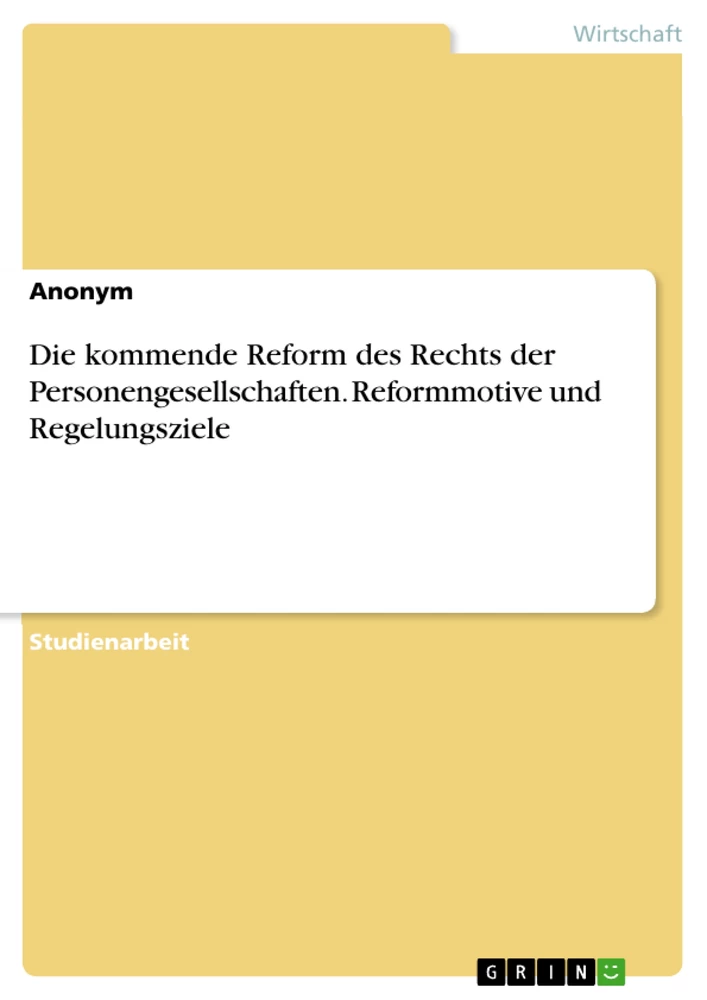 Title: Die kommende Reform des Rechts der Personengesellschaften. Reformmotive und Regelungsziele