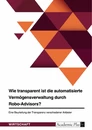 Titel: Wie transparent ist die automatisierte Vermögensverwaltung durch Robo-Advisors?