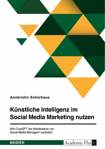 Title: Künstliche Intelligenz im Social Media Marketing nutzen. Wie ChatGPT die Arbeitsweise von Social Media Managern verändert