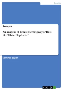 Titel: An analysis of Ernest Hemingway’s  “Hills like White Elephants”