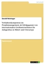 Title: Verhaltenskompetenz im Projektmanagement als Erfolgsgarant von internationalen Großunternehmen für Anlagenbau in Mittel- und Osteuropa