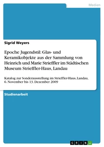 Title: Epoche Jugendstil: Glas- und Keramikobjekte aus der Sammlung von Heinrich und Marie Strieffler im Städtischen Museum Strieffler-Haus, Landau