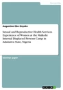 Titel: Sexual and Reproductive Health Services Experience of Women at the Malkohi Internal Displaced Persons Camp in Adamawa State, Nigeria