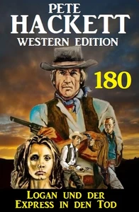 Titel: Logan und der Express in den Tod: Pete Hackett Western Edition 180