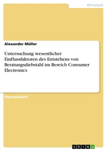 Titel: Untersuchung wesentlicher Einflussfaktoren des Entstehens von Beratungsdiebstahl im Bereich Consumer Electronics