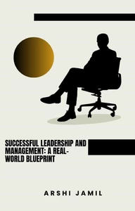 Titel: Successful Leadership and Management: A Real-World Blueprint