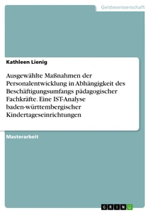 Titel: Ausgewählte Maßnahmen der Personalentwicklung in Abhängigkeit des Beschäftigungsumfangs pädagogischer Fachkräfte. Eine IST-Analyse baden-württembergischer Kindertageseinrichtungen