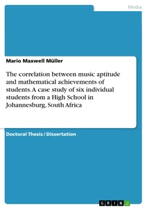 Title: The correlation between music aptitude and mathematical achievements of students. A case study of six individual students from a High School in Johannesburg, South Africa