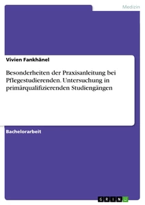 Titel: Besonderheiten der Praxisanleitung bei Pflegestudierenden. Untersuchung in primärqualifizierenden Studiengängen