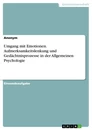 Titel: Umgang mit Emotionen. Aufmerksamkeitslenkung und Gedächtnisprozesse in der Allgemeinen Psychologie