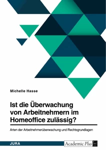 Titel: Ist die Überwachung von Arbeitnehmern im Homeoffice zulässig? Arten der Arbeitnehmerüberwachung und Rechtsgrundlagen