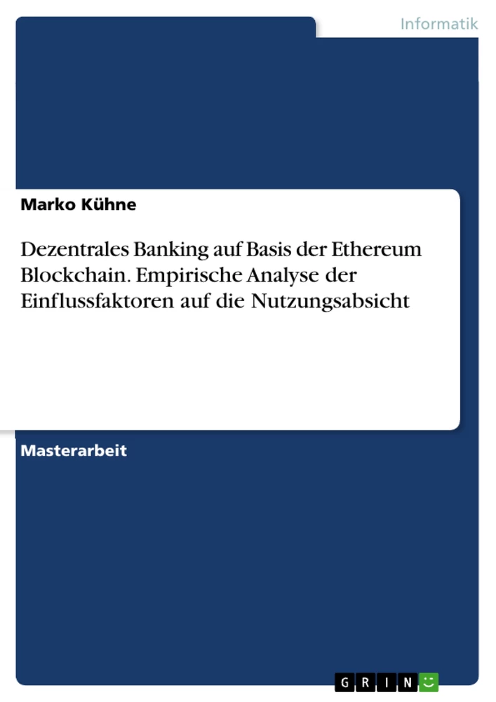 Titel: Dezentrales Banking auf Basis der Ethereum Blockchain. Empirische Analyse der Einflussfaktoren auf die Nutzungsabsicht