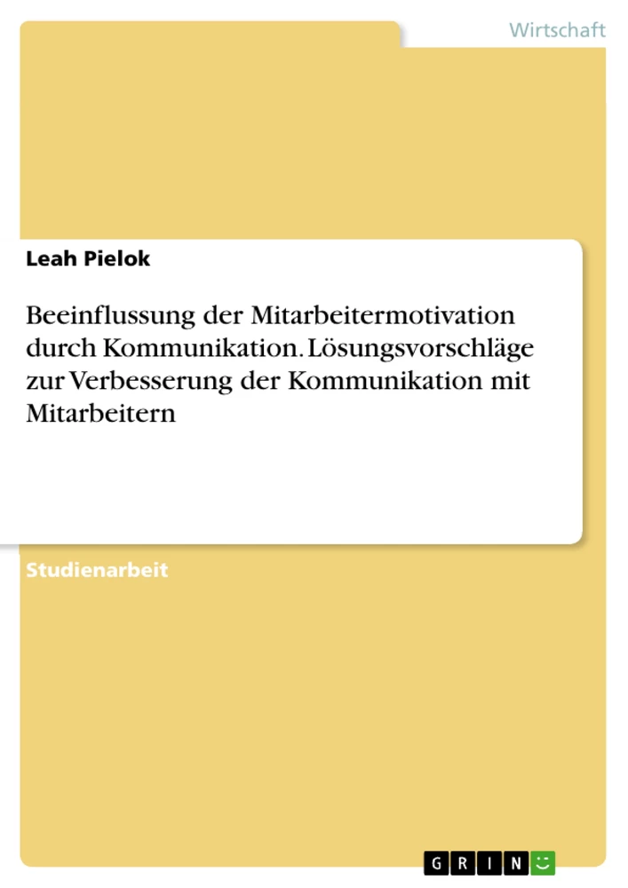 Titel: Beeinflussung der Mitarbeitermotivation durch Kommunikation. Lösungsvorschläge zur Verbesserung der Kommunikation mit Mitarbeitern