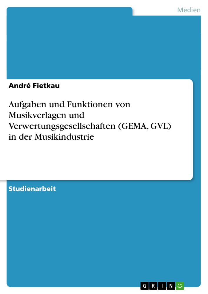 Titel: Aufgaben und Funktionen von Musikverlagen und Verwertungsgesellschaften (GEMA, GVL) in der Musikindustrie