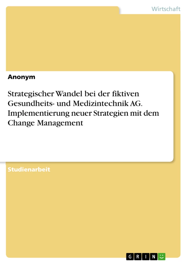 Titre: Strategischer Wandel bei der fiktiven Gesundheits- und Medizintechnik AG. Implementierung neuer Strategien mit dem Change Management