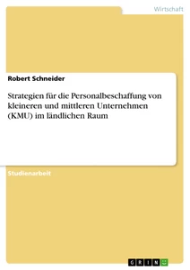 Titel: Strategien für die Personalbeschaffung von kleineren und mittleren Unternehmen (KMU) im ländlichen Raum