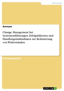 Title: Change Management bei Systemeinführungen. Erfolgsfaktoren und Handlungsmaßnahmen zur Reduzierung von Widerständen