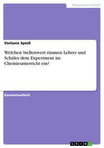 Titel: Welchen Stellenwert räumen Lehrer und Schüler dem Experiment im Chemieunterricht ein?