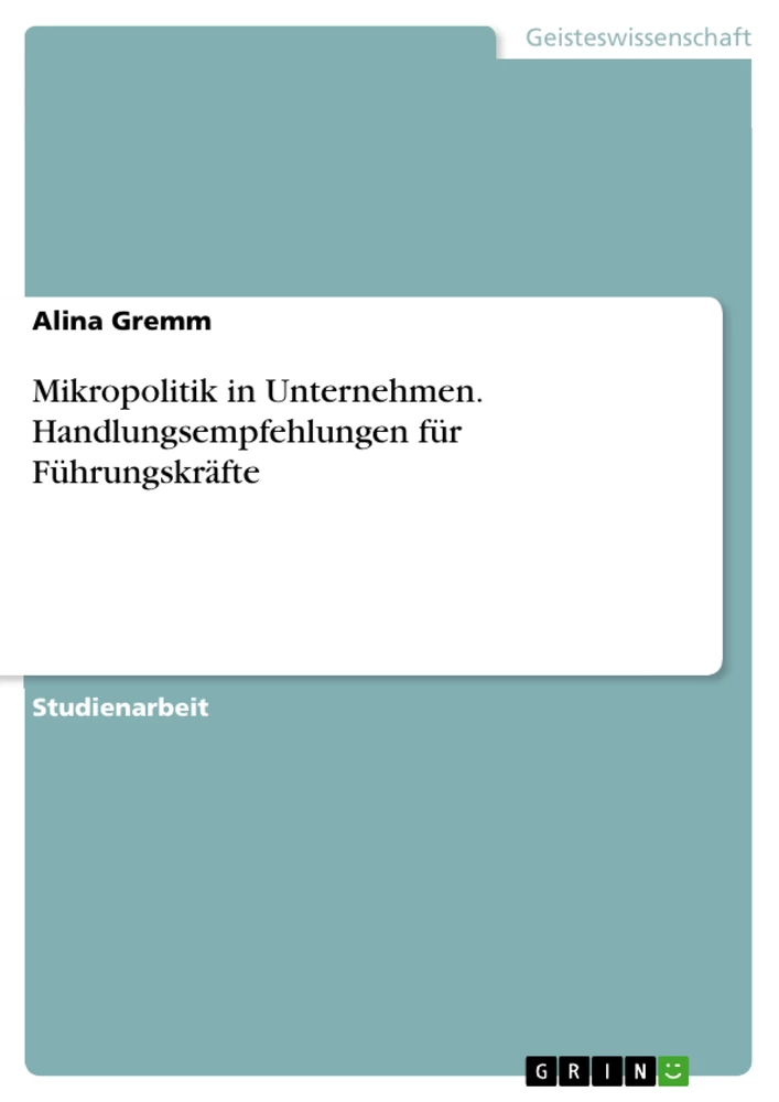Title: Mikropolitik in Unternehmen. Handlungsempfehlungen für Führungskräfte