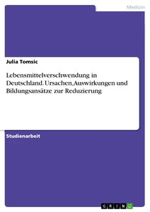 Titel: Lebensmittelverschwendung in Deutschland. Ursachen, Auswirkungen und Bildungsansätze zur Reduzierung